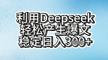 运用deepseek轻轻松松产出率热文，平稳日入3张-中创网_专注互联网创业,项目资源整合
