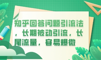 知乎回答问题引流法，长期被动引流，长尾流量，私域变现必学课程-中创网_专注互联网创业,项目资源整合