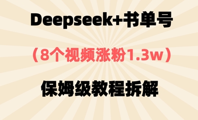 Deepseek 书单号，8段视频增粉1.3w，家庭保姆级实例教程拆卸-中创网_专注互联网创业,项目资源整合