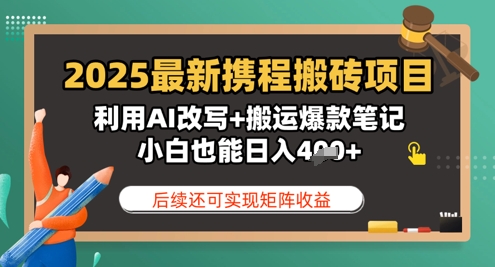 2025全新携程网搬砖项目，运用AI改变 运送爆品手记，新手也可以日入4张，后面还可实现引流矩阵盈利-中创网_专注互联网创业,项目资源整合