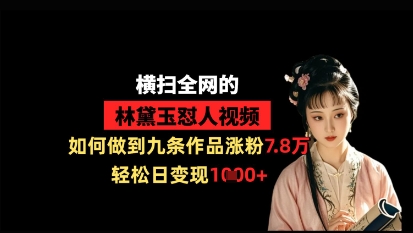 狂扫全网黛玉怼人视频，怎样做到九条著作增粉7.8万，轻轻松松日转现1k-中创网_专注互联网创业,项目资源整合