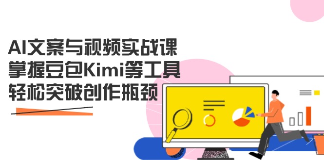 （14275期）AI文案与视频实战课，掌握豆包Kimi等工具，轻松突破创作瓶颈-中创网_专注互联网创业,项目资源整合
