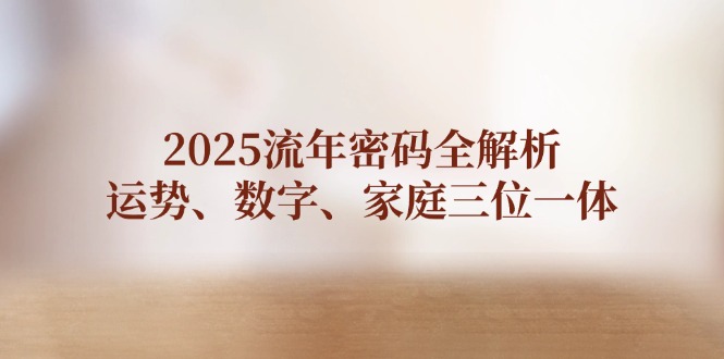（14466期）2025岁月登陆密码全面解析，运程、数据、家中三位一体-中创网_专注互联网创业,项目资源整合