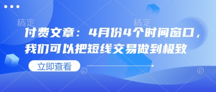 付费文章：4月份4个时间窗口，我们可以把短线交易做到极致-中创网_专注互联网创业,项目资源整合