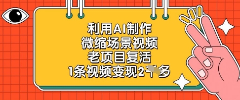运用AI制做微缩场景短视频，老项目复生，1条视频变现2k-中创网_专注互联网创业,项目资源整合