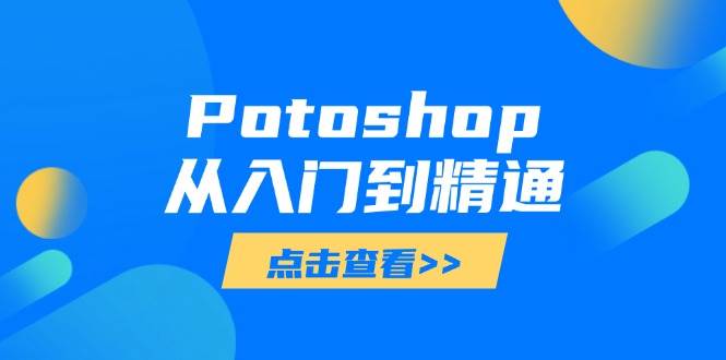 Potoshop从入门到精通：基础到高级，掌握全面图像处理技能-中创网_专注互联网创业,项目资源整合