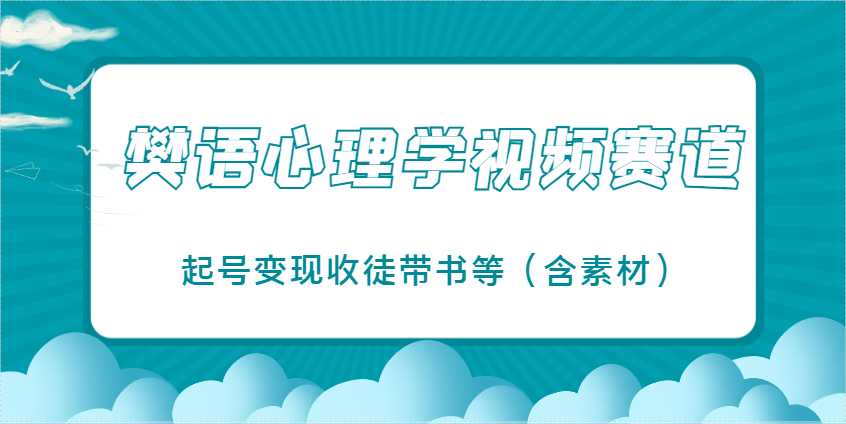 樊语心理学视频课堂教学，近期爆红的短视频跑道，养号转现招徒带书等（含素材内容）-中创网_专注互联网创业,项目资源整合
