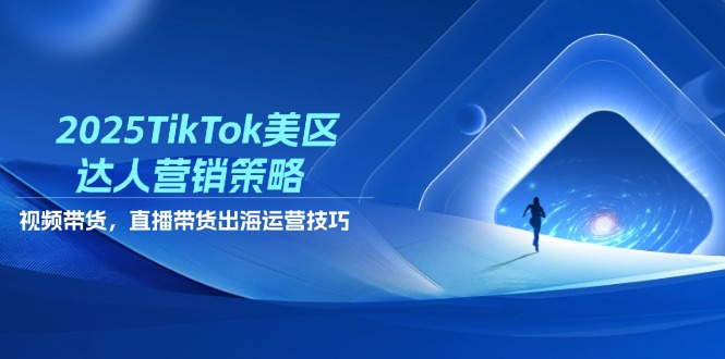 （14521期）2025TikTok美区大咖营销战略，短视频带货，直播卖货，出航运营方法-中创网_专注互联网创业,项目资源整合