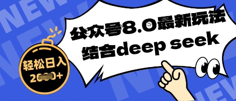 微信公众号全新游戏玩法8.0，融合DeepSeek写公众号全新热文，实际操作简单轻松日入多张-中创网_专注互联网创业,项目资源整合