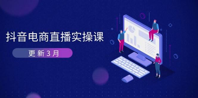 抖音直播带货3月直播间密训班：深入剖析优化算法体制，快速升级直播间GMV与卖货转现-中创网_专注互联网创业,项目资源整合