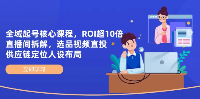 （14445期）示范区养号主干课程，ROI超10倍直播房间拆卸，选款直投，供应链管理精准定位人物关系合理布局-中创网_专注互联网创业,项目资源整合
