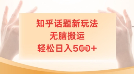 知乎话题新模式，没脑子运送，轻轻松松日入5张-中创网_专注互联网创业,项目资源整合