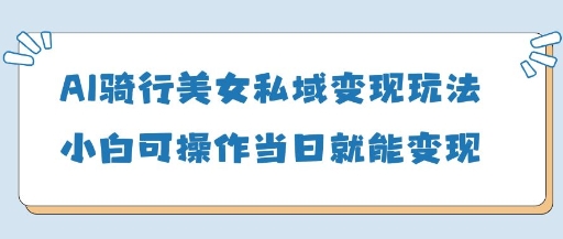 AI骑车漂亮美女私域变现游戏玩法小白可实际操作当日转现5张-中创网_专注互联网创业,项目资源整合