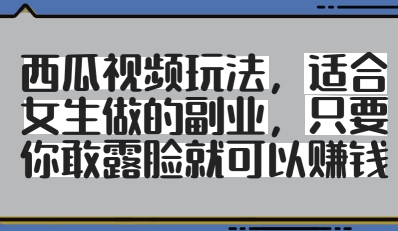 西瓜小视频游戏玩法，适合女孩子做出来的第二职业，只要你敢漏脸就会有盈利-中创网_专注互联网创业,项目资源整合