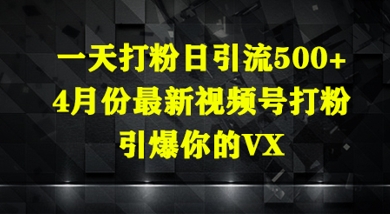 一天打粉日引流500+，4月份最新视频号打粉，引爆你的微信-中创网_专注互联网创业,项目资源整合