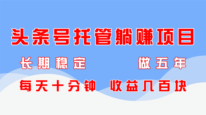 （14635期）今日头条号代管躺着赚钱新项目，持续稳定，能做五年，每天十分钟，盈利几百元-中创网_专注互联网创业,项目资源整合