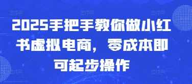 2025教你如何做小红书的虚似电子商务，零成本就可以起步操作-中创网_专注互联网创业,项目资源整合