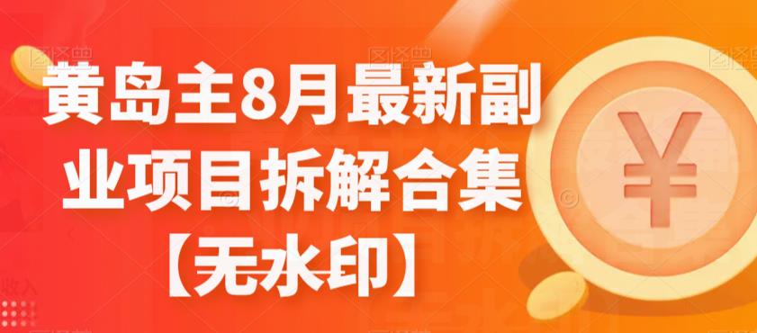 黄岛主8月全新升级兼职副业拆装合集【无水印图片】-中创网_专注互联网创业,项目资源整合