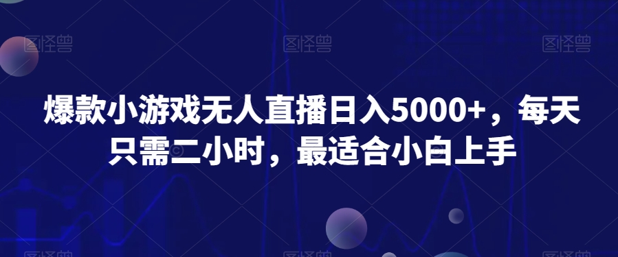 爆款小游戏无人直播日入5000+，每天只需二小时，最适合小白上手-中创网_专注互联网创业,项目资源整合