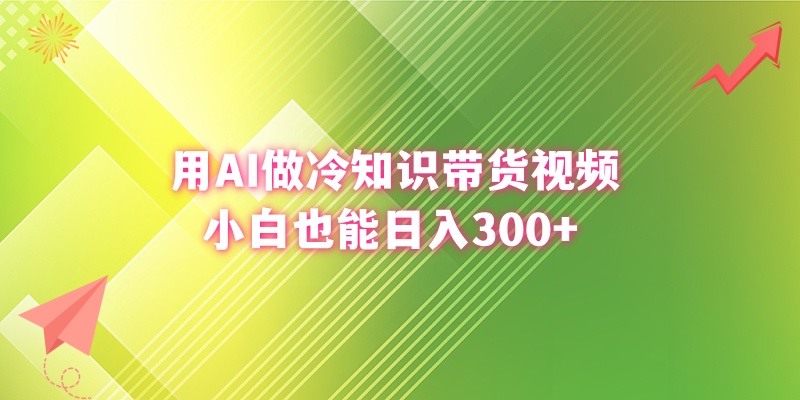 （8631期）用AI做冷门知识带货视频，新手也可以日赚300-中创网_专注互联网创业,项目资源整合
