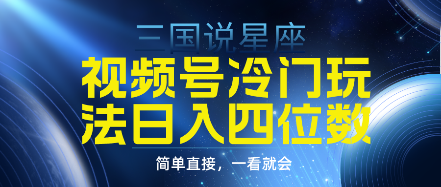 （9383期）视频号掘金冷门玩法，三国星座赛道，日入四位数（教程+素材）-中创网_专注互联网创业,项目资源整合