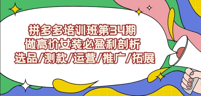 拼多多培训班第34期：做高价女装必盈利剖析选品/测款/运营/推广/拓展-中创网_专注互联网创业,项目资源整合