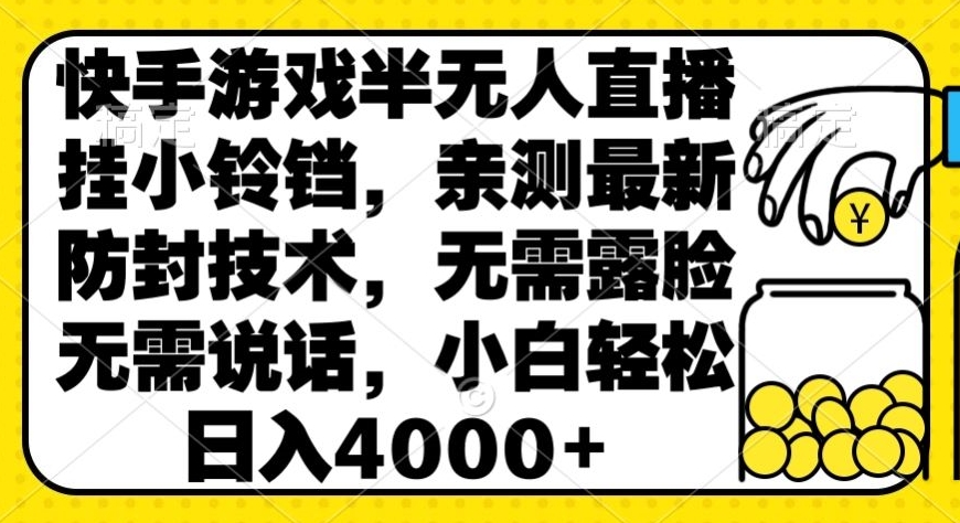 快手游戏半无人直播挂小铃铛，亲测最新防封技术，无需露脸无需说话，小白轻松日入4000+-中创网_专注互联网创业,项目资源整合
