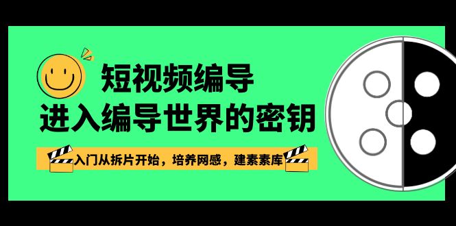 （8670期）小视频-导演进到导演这个世界的密匙，新手入门从拆片逐渐，塑造网感，建素素库-中创网_专注互联网创业,项目资源整合
