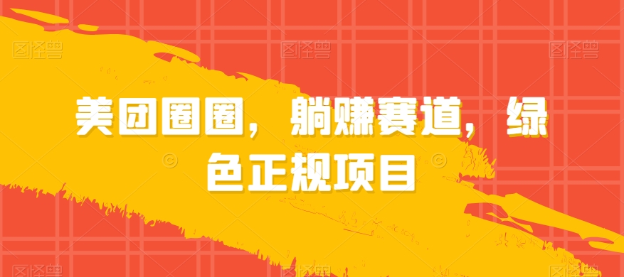 美团圈圈，躺赚赛道，绿色正规项目-中创网_专注互联网创业,项目资源整合