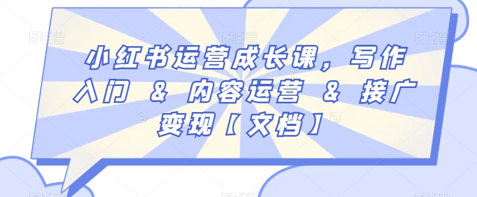 小红书运营成长课，写作入门&内容运营&接广变现【文档】-中创网_专注互联网创业,项目资源整合
