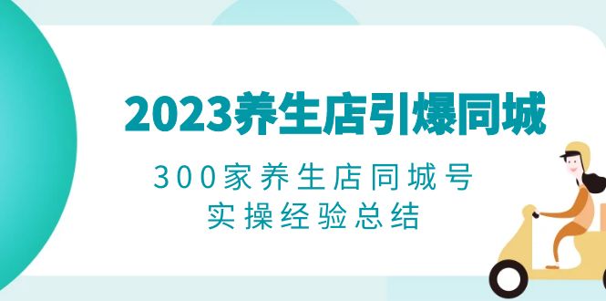 2023养生店·引爆同城，300家养生店同城号实操经验总结-中创网_专注互联网创业,项目资源整合