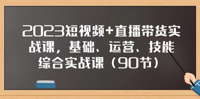 2023小视频 直播卖货实战演练课，基本、经营、专业技能综合性实操课（97节）-中创网_专注互联网创业,项目资源整合