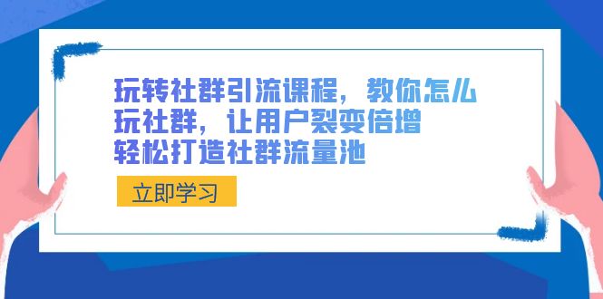 （8821期）玩转社群 引流课程，教你怎么玩社群营销，让裂变拉新增长，让你拥有社群营销流量入口-中创网_专注互联网创业,项目资源整合