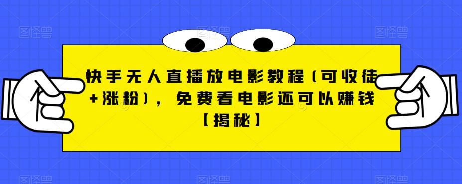 快手无人直播放电影教程(可收徒+涨粉)，免费看电影还可以赚钱【揭秘】-中创网_专注互联网创业,项目资源整合