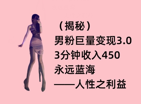 男粉巨量变现3.0，3分钟收入450，永远蓝海——人性之利益-中创网_专注互联网创业,项目资源整合