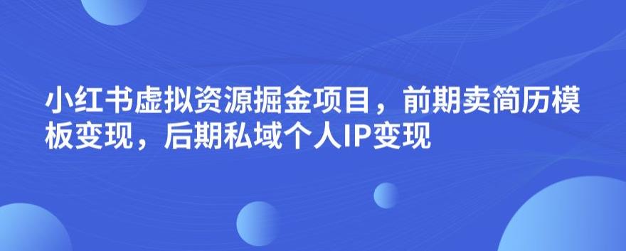 小红书的虚拟资源项目掘金队最新项目，初期卖个人简历模板变现，后半期公域流量自己IP变现，日入300，长期稳定【揭秘】-中创网_专注互联网创业,项目资源整合