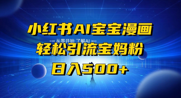 小红书AI宝宝漫画，轻松引流宝妈粉，小白零基础操作，日入500-中创网_专注互联网创业,项目资源整合