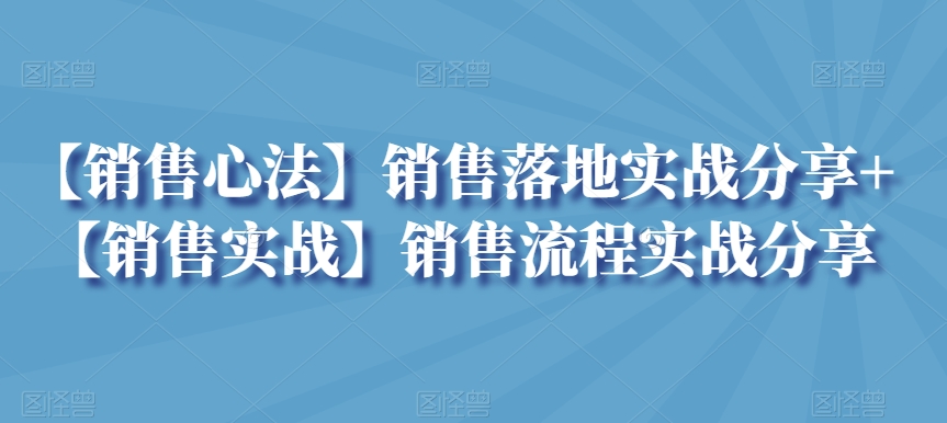 【销售心法】销售落地实战分享+【销售实战】销售流程实战分享-中创网_专注互联网创业,项目资源整合