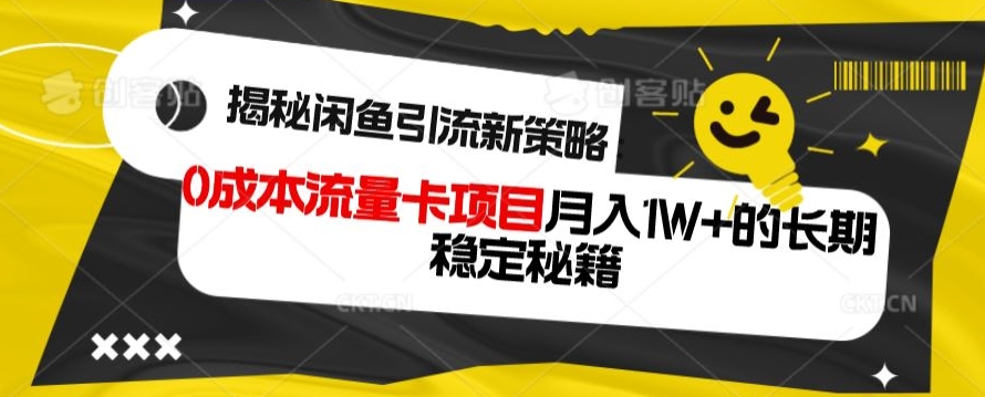 揭秘闲鱼引流新策略：0成本流量卡项目，月入1W+的长期稳定秘籍-中创网_专注互联网创业,项目资源整合