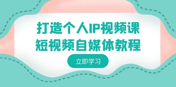 （8927期）打造个人IP视频课程-短视频自媒体实例教程，本人IP怎样定位，如何盈利-中创网_专注互联网创业,项目资源整合