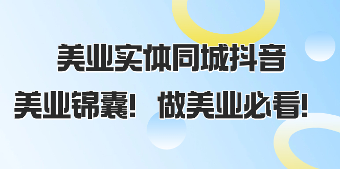 （8005期）美业实体同城抖音，美业锦囊！做美业必看（58节课）-暖阳网-优质付费教程和创业项目大全-中创网_专注互联网创业,项目资源整合