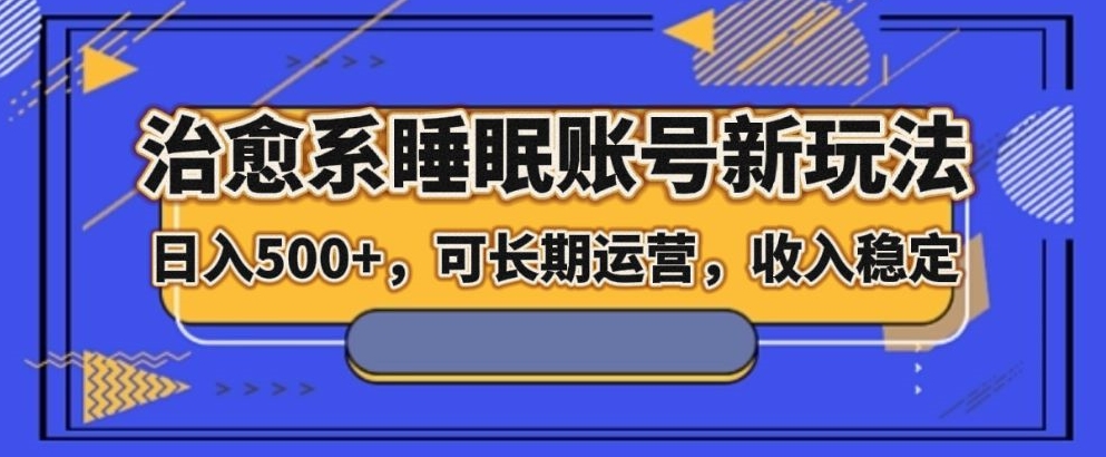 治愈系动漫睡眠质量账户新模式，日入500 长期运营，工作稳定-暖阳网-优质付费教程和创业项目大全-中创网_专注互联网创业,项目资源整合