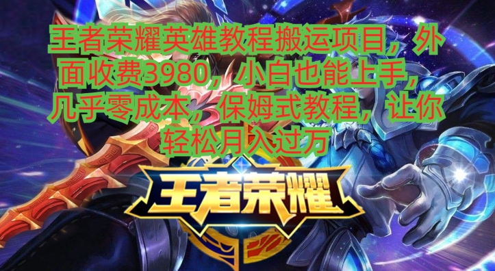 王者荣耀英雄教程搬运项目，小白也能上手，几乎零成本，保姆式教程-中创网_专注互联网创业,项目资源整合