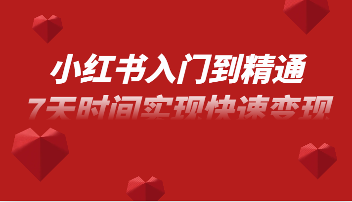 小红书的入门到精通课，无货源电商实际操作经营，7天的时间完成收益最大化-中创网_专注互联网创业,项目资源整合