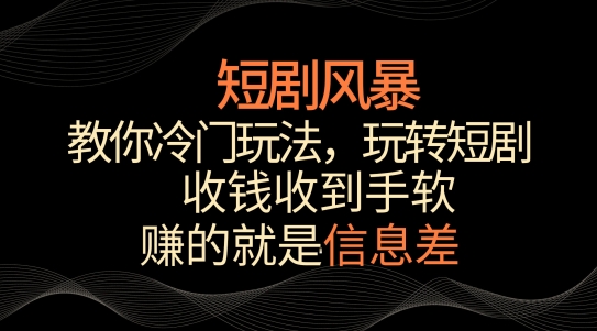 短剧风暴，教你冷门玩法，玩转短剧，收钱收到手软【揭秘】-中创网_专注互联网创业,项目资源整合