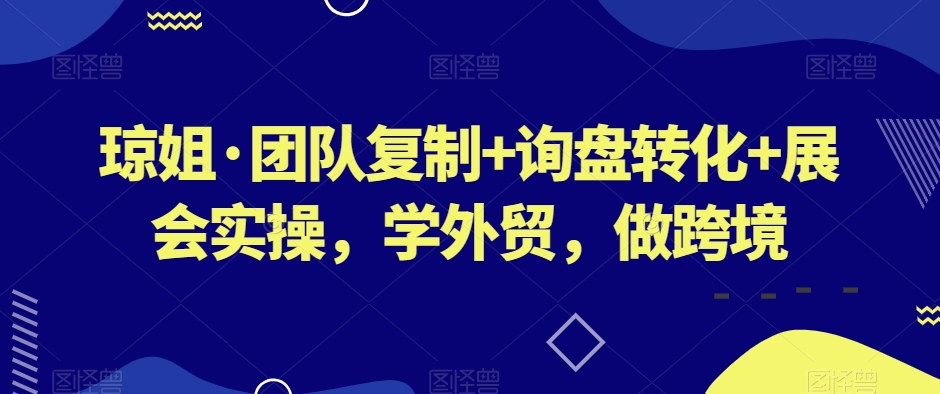 琼姐·团队复制+询盘转化+展会实操，学外贸，做跨境-中创网_专注互联网创业,项目资源整合
