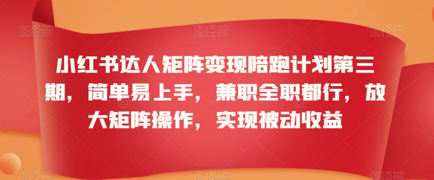 小红书达人矩阵变现陪跑计划第三期，简单易上手，兼职全职都行，放大矩阵操作，实现被动收益-中创网_专注互联网创业,项目资源整合