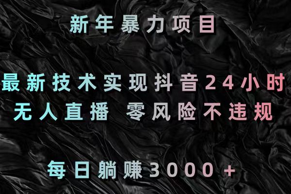 （8827期）新春暴力行为新项目，前沿技术完成抖音视频24钟头无人直播 零风险不违规 每日躺着赚钱3000-中创网_专注互联网创业,项目资源整合