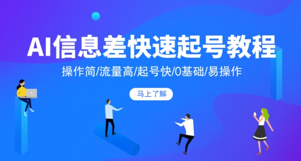 AI信息差快速起号教程，操作简/流量高/起号快/0基础/易操作-中创网_专注互联网创业,项目资源整合
