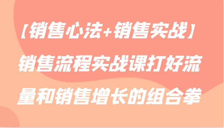 【市场销售心决 市场销售实战演练】销售管理流程实战演练课做好流量业务增长的组合策略-中创网_专注互联网创业,项目资源整合